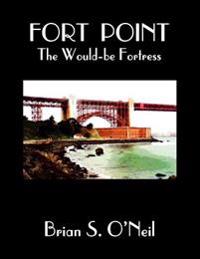 Fort Point: The Would-be Fortress: Color Edition