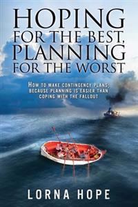 Hoping for the Best, Planning for the Worst: How to Make Contingency Plans; Because Planning is Easier Than Coping With the Fallout