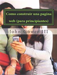 Como construir una pagina web (para principiantes): (Spanish Edition)