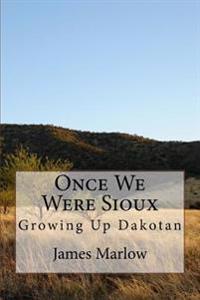 Once We Were Sioux: Growing Up Dakotan
