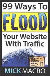 Flood Your Website With Traffic: 99 Website Traffic Tips