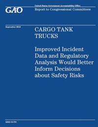 Cargo Tank Trucks: Improved Incident Data and Regulatory Analysis Would Better Inform Decisions about Safety Risks