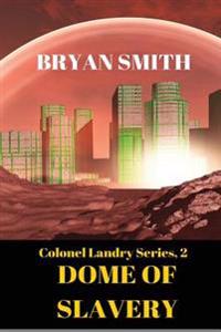 Dome Of Slavery: Colonel Landry Series, 2