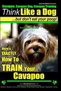 Cavapoo, Cavapoo Dog, Cavapoo Training Think Like a Dog But Don't Eat Your Poop! Cavapoo Breed Expert Training: Here's EXACTLY How To TRAIN Your Cavap