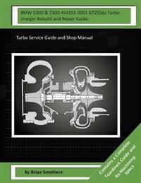BMW 530D & 730D 454191-0001 GT2556v Turbocharger Rebuild and Repair Guide: Turbo Service Guide and Shop Manual