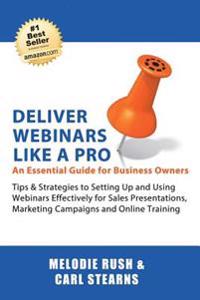 Deliver Webinars Like A Pro: An Essential Guide for Business Owners. Tips and Strategies to Setting Up and Using Webinars Effectively for Sales Pre