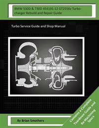 BMW 530D & 730D 454191-12 GT2556v Turbocharger Rebuild and Repair Guide: Turbo Service Guide and Shop Manual