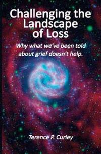 Challenging the Landscape of Loss: Why what we've been told about grief doesn't help