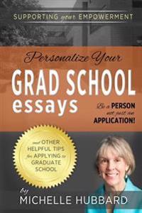 Personalize Your Grad School Essays: Be a person not just an application! And other helpful tips for applying to graduate school