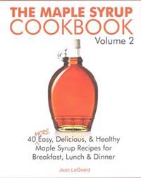 The Maple Syrup Cookbook Volume 2: 40 More Easy, Delicious & Healthy Maple Syrup Recipes for Breakfast Lunch & Dinner