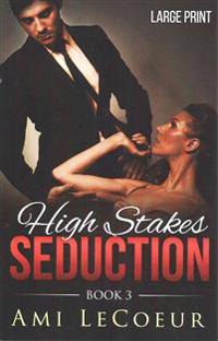 High Stakes Seduction - Book 3 - LARGE PRINT