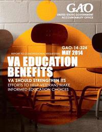 VA Education Benefits VA Should Strengthen Its Efforts to Help Veterans Make Informed Education Choices