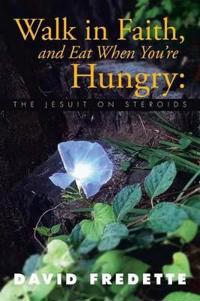 Bokomslag för "Walk in Faith, and Eat When You're Hungry"
