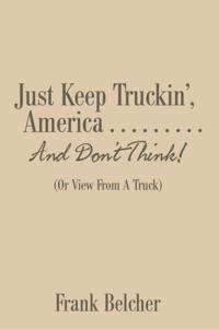 Just Keep Truckin', America . . . . . . . . . and Don'T Think!