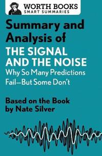 Summary and Analysis of the Signal and the Noise: Why So Many Predictions Fail--But Some Don't