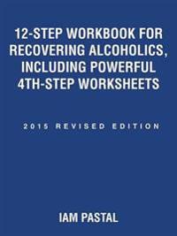 12-Step Workbook for Recovering Alcoholics, Including Powerful 4Th-Step Worksheets