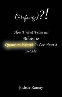 Bokomslag för "(profanity)?! How I Went from an Atheist to Quantum Wizard in Less Than a Decade!"