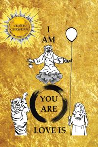 I Am * You Are * Love Is