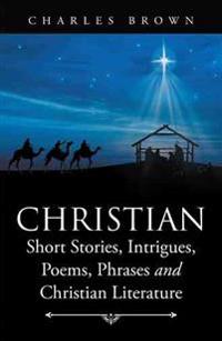 Christian Short Stories, Intrigues, Poems, Phrases and Christian Literature