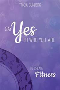 Kirjan kansi "SAY YES TO WHO YOU ARE TO CREATE Fitness"
