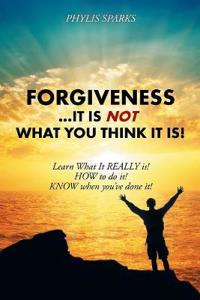 Bokomslag for "Forgiveness ... It Is NOT What You Think It Is!"