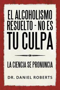 El alcoholismo resuelto - No es tu culpa