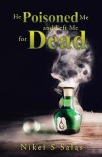 He Poisoned Me and Left Me for Dead