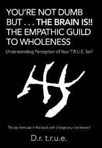 Kirjan kansi "You'Re Not Dumb but . . . the Brain Is!! the Empathic Guild to Wholeness"