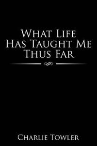 What Life Has Taught Me Thus Far