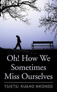 Oh! How We Sometimes Miss Ourselves
