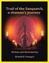 Trail of the Sasquatch, a shaman's journey