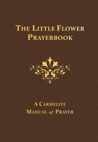 Little Flower Prayerbook: A Carmelite Manual of Prayer