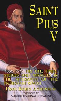 Saint Pius V: His Life, Times, Virtues and Miracles