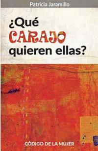 Que Carajo Quieren Ellas?: Codigo de la Mujer