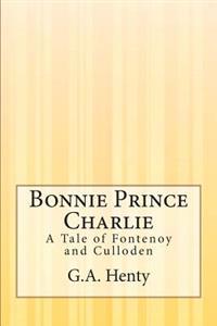 Bonnie Prince Charlie: A Tale of Fontenoy and Culloden