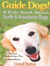 Guide Dogs! A Kids Book About Guide & Other Assistance Dogs: Fun Facts About Canine Companions For Independence, Learn About These Dog Heroes Includin