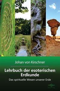 Lehrbuch der esoterischen Erdkunde: Das spirituelle Wesen unserer Erde