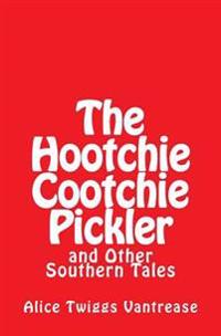 The Hootchie Cootchie Pickler: And Other Southern Tales