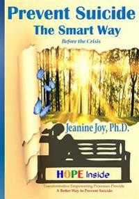 Prevent Suicide: The Smart Way: Transformative Empowering Processes Provide A Better Way to Prevent Suicide