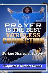 Prayer Is the Best Wireless Connection: Warfare Strategies To Soar