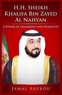H.H. Sheikh Khalifa Bin Zayed Al Nahyan: A Tower of Leadership And Humanity