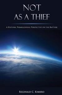 Not As A Thief: A Historic Premillennial Perspective on the Rapture