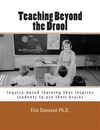 Teaching Beyond the Drool: Inquiry-based learning that inspires students to use their brains