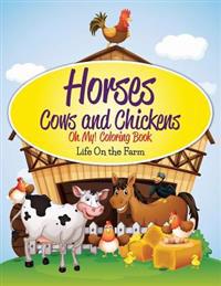 Horses and Cows and Chickens - OH MY!: Coloring Activity Book