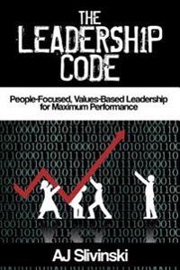 The Leadership Code: People-Focused, Values-Based Leadership for Maximum Performance