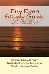Tiny Eyes Study Guide: True Humility is a Small Precious Thing, Stays Little in its Own Eyes and is Centered Around Love