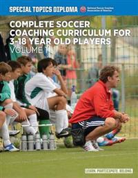 Complete Soccer Coaching Curriculum for 3-18 Year Old Players: Volume 1
