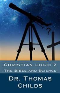 Christian Logic 2: The Bible and Science