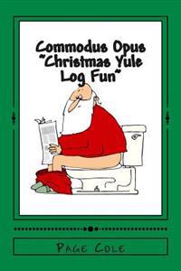 Commodus Opus: Christmas Yule Log Fun!