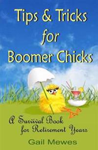 Tips & Tricks For Boomer Chicks: A Survival Book For Retirement Years